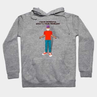 I HAVE DEMENTIA. WHAT'S YOUR PROBLEM? Hoodie